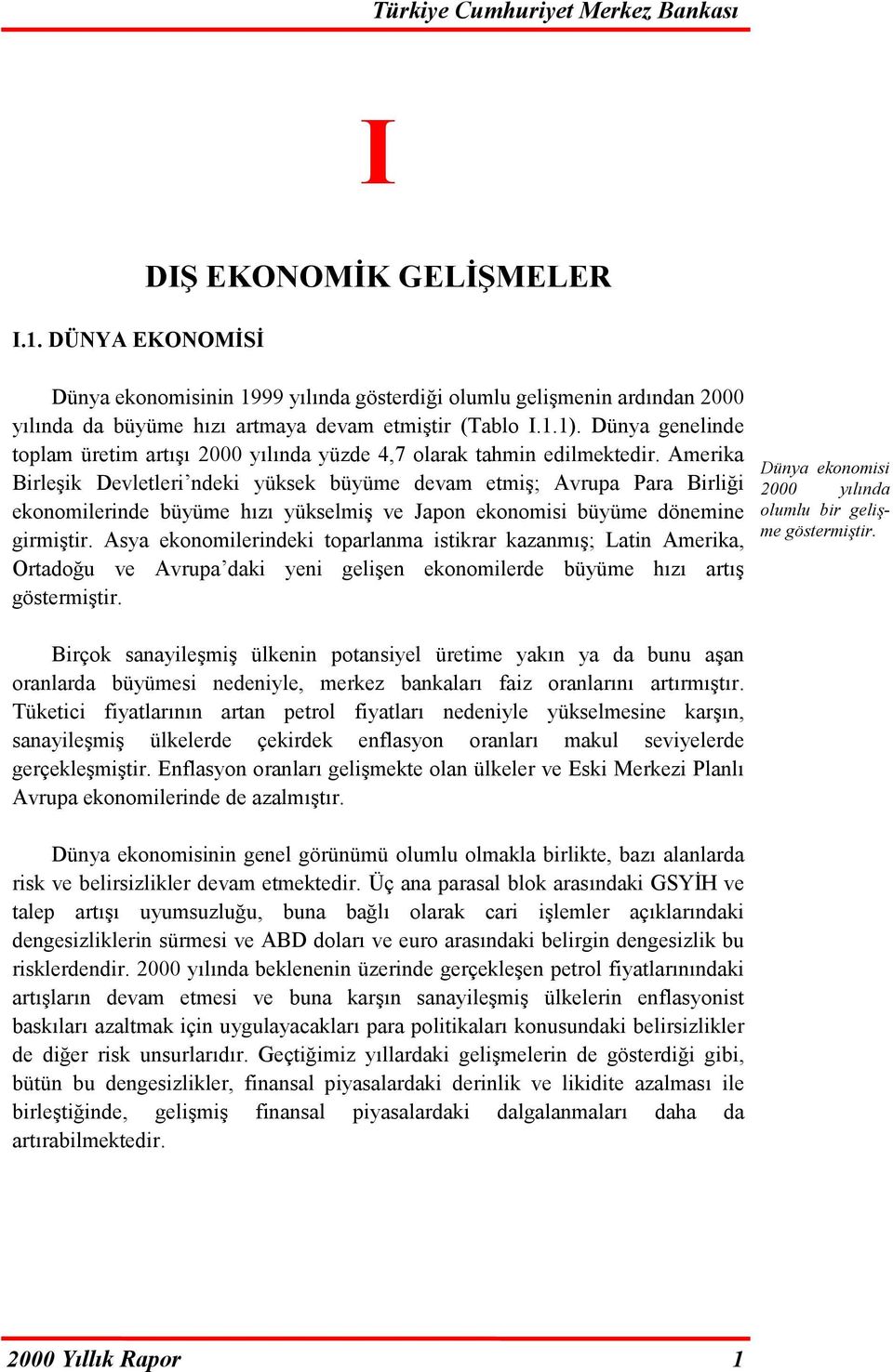 Amerika Birleşik Devletleri ndeki yüksek büyüme devam etmiş; Avrupa Para Birliği ekonomilerinde büyüme hızı yükselmiş ve Japon ekonomisi büyüme dönemine girmiştir.