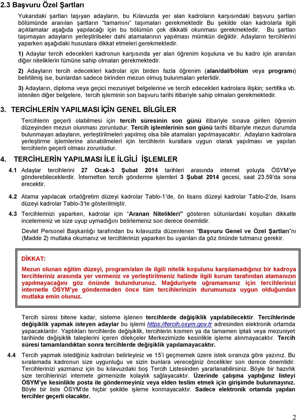 Bu şartları taşımayan adayların yerleştirilseler dahi atamalarının yapılması mümkün değildir. Adayların tercihlerini yaparken aşağıdaki hususlara dikkat etmeleri gerekmektedir.