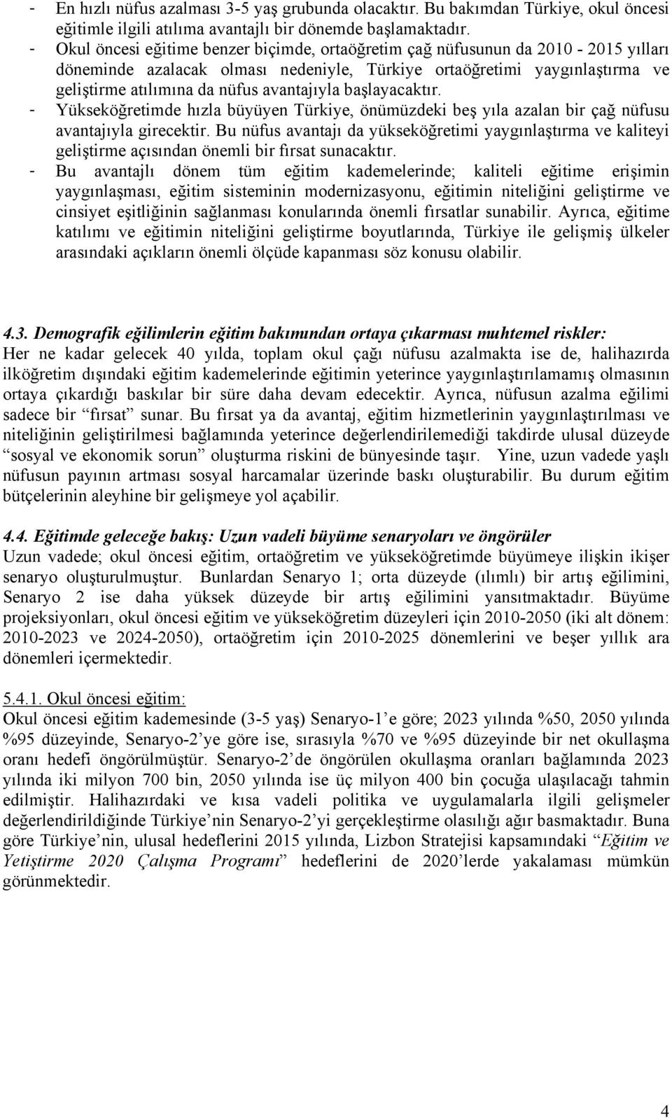 avantajıyla başlayacaktır. - Yükseköğretimde hızla büyüyen Türkiye, önümüzdeki beş yıla azalan bir çağ nüfusu avantajıyla girecektir.