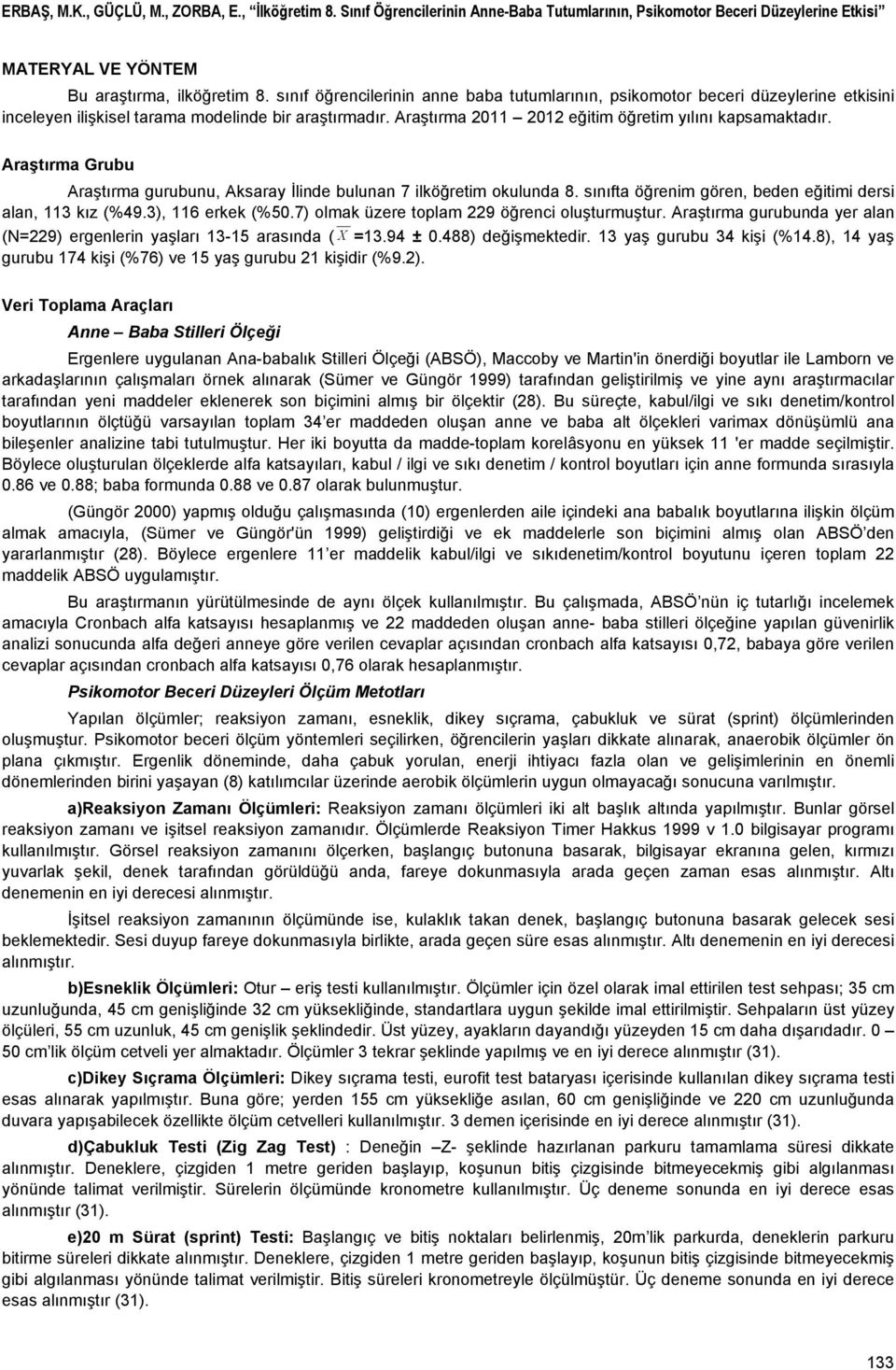 Aaştıma Gubu Aaştıma guubunu, Aksaay İlinde bulunan 7 ilköğetim okulunda 8. sınıfta öğenim göen, beden eğitimi desi alan, 113 kız (%49.3), 116 ekek (%50.7) olmak üzee toplam 229 öğenci oluştumuştu.