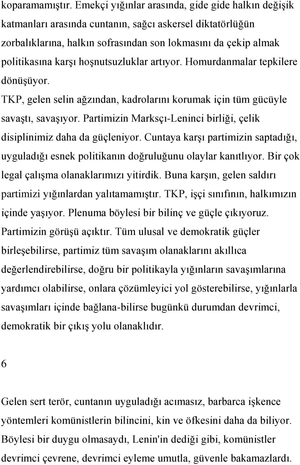 hoģnutsuzluklar artıyor. Homurdanmalar tepkilere dönüģüyor. TKP, gelen selin ağzından, kadrolarını korumak için tüm gücüyle savaģtı, savaģıyor.