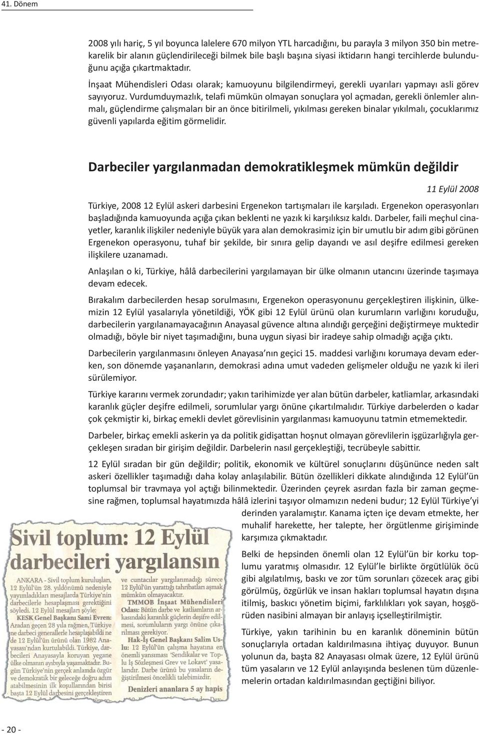 Vurdumduymazlık, telafi mümkün olmayan sonuçlara yol açmadan, gerekli önlemler alınmalı, güçlendirme çalışmaları bir an önce bitirilmeli, yıkılması gereken binalar yıkılmalı, çocuklarımız güvenli