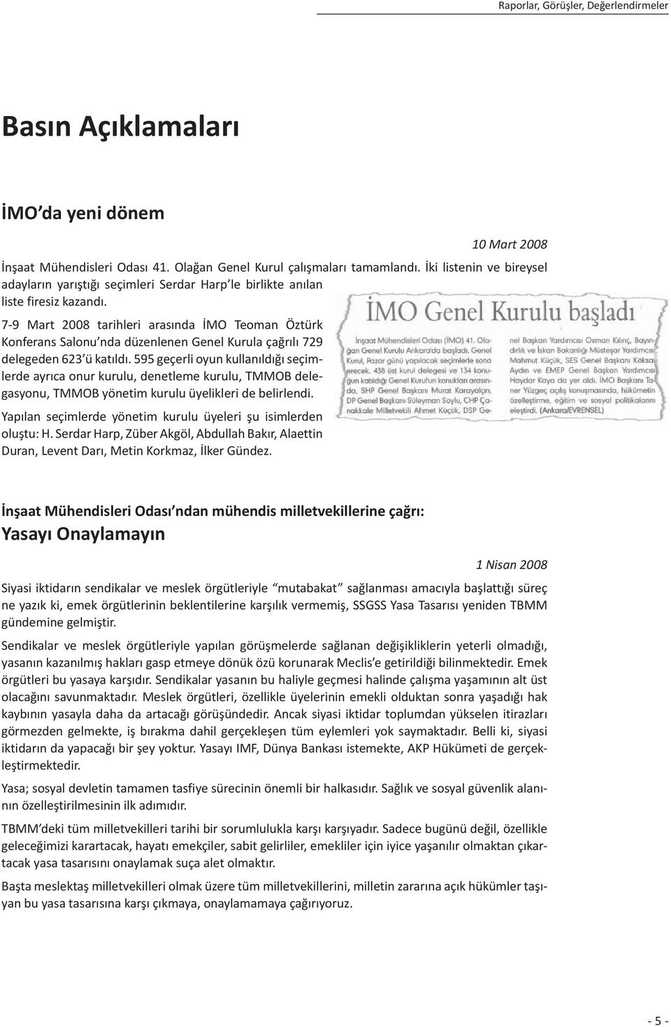 7-9 Mart 2008 tarihleri arasında İMO Teoman Öztürk Konferans Salonu nda düzenlenen Genel Kurula çağrılı 729 delegeden 623 ü katıldı.