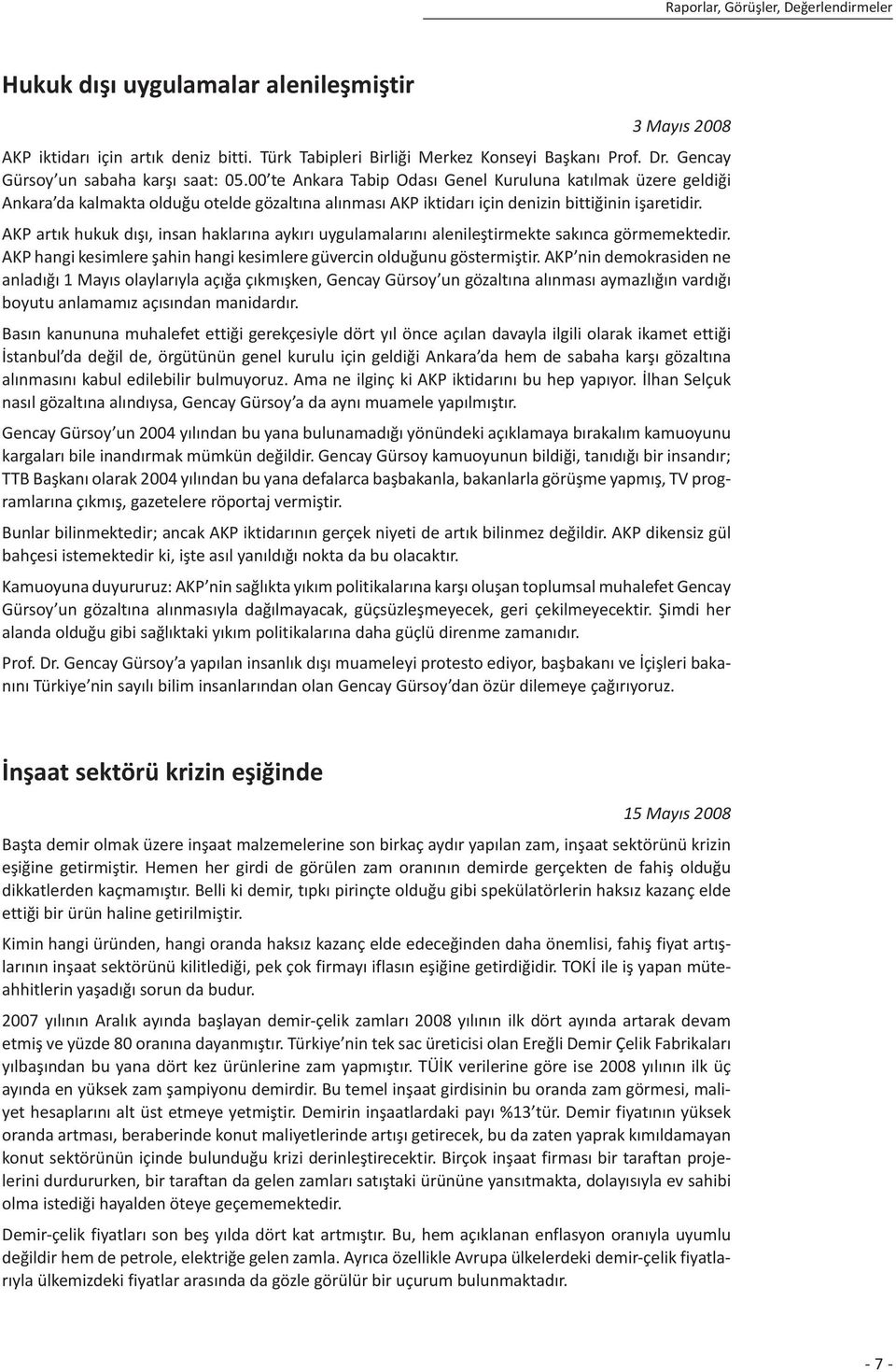 00 te Ankara Tabip Odası Genel Kuruluna katılmak üzere geldiği Ankara da kalmakta olduğu otelde gözaltına alınması AKP iktidarı için denizin bittiğinin işaretidir.