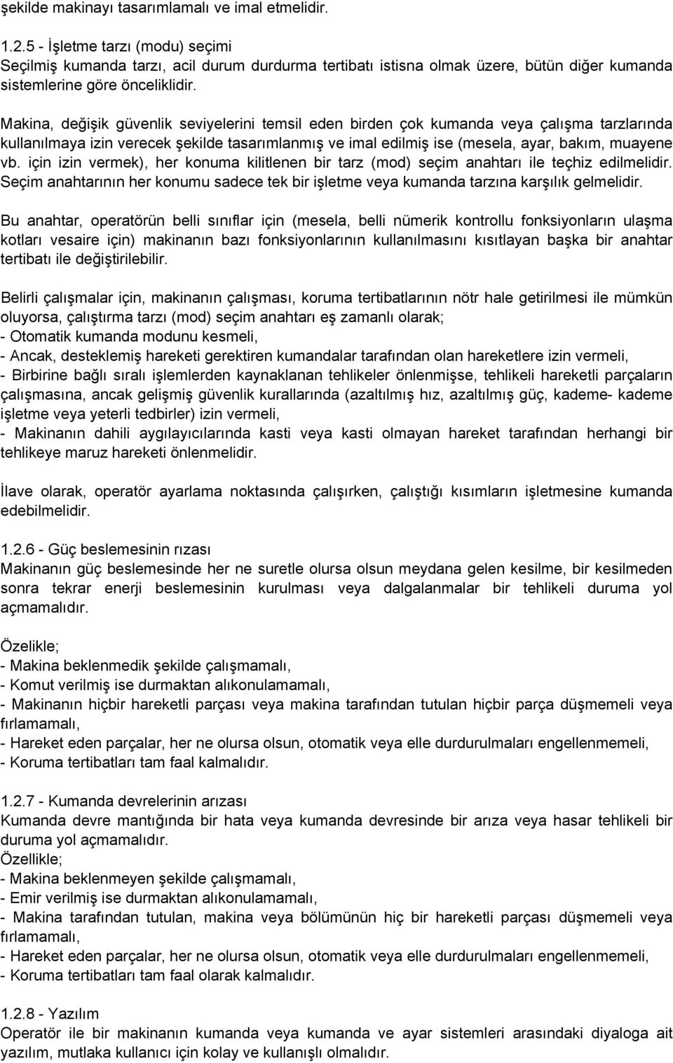 Makina, değişik güvenlik seviyelerini temsil eden birden çok kumanda veya çalışma tarzlarında kullanılmaya izin verecek şekilde tasarımlanmış ve imal edilmiş ise (mesela, ayar, bakım, muayene vb.