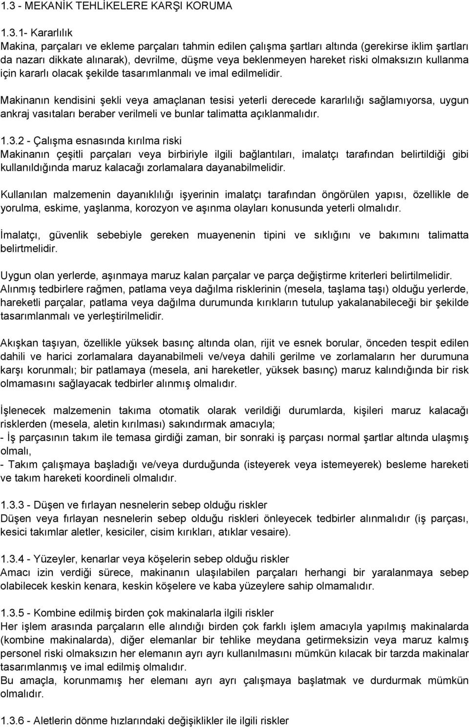 Makinanın kendisini şekli veya amaçlanan tesisi yeterli derecede kararlılığı sağlamıyorsa, uygun ankraj vasıtaları beraber verilmeli ve bunlar talimatta açıklanmalıdır. 1.3.