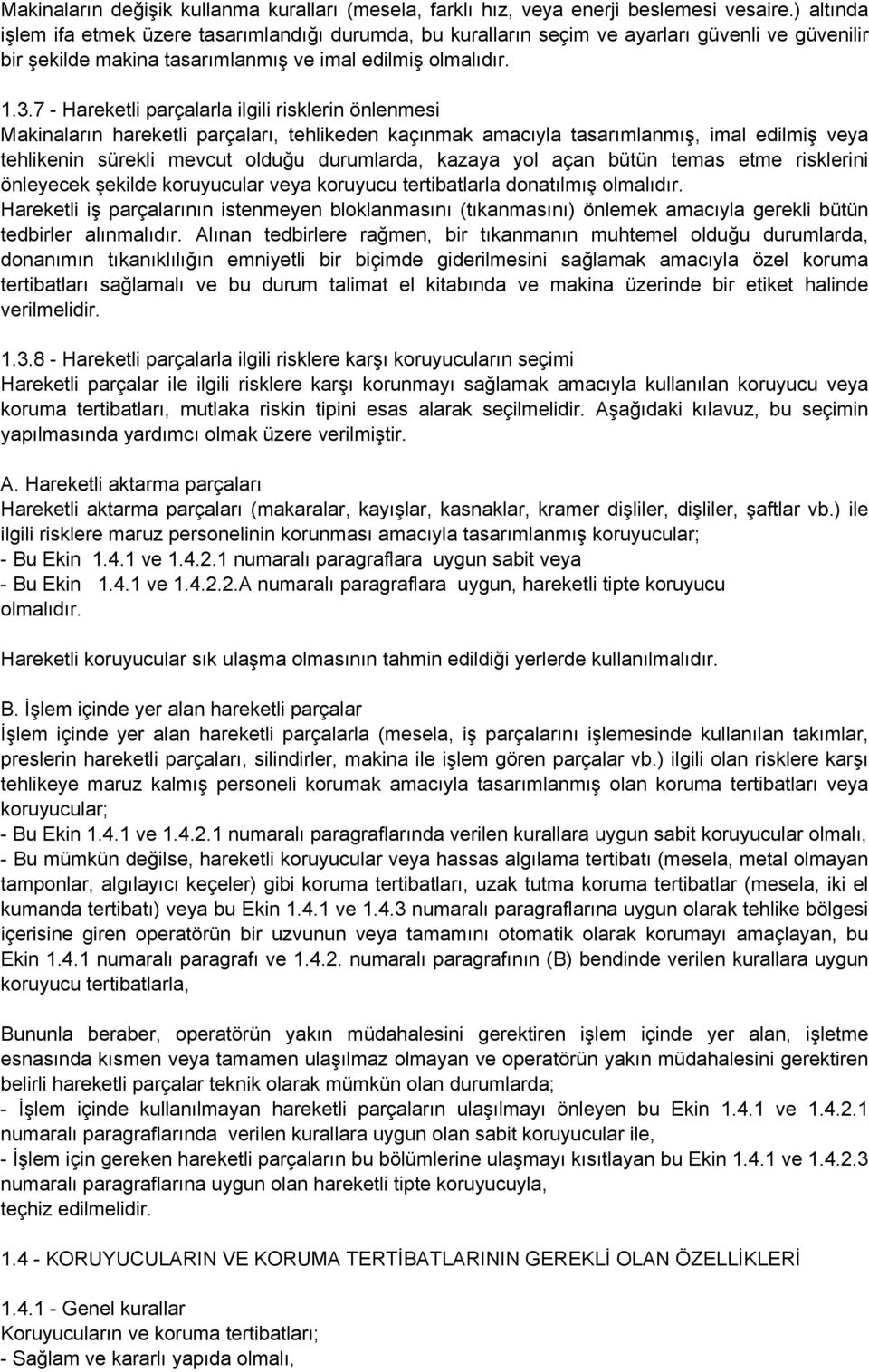 7 - Hareketli parçalarla ilgili risklerin önlenmesi Makinaların hareketli parçaları, tehlikeden kaçınmak amacıyla tasarımlanmış, imal edilmiş veya tehlikenin sürekli mevcut olduğu durumlarda, kazaya