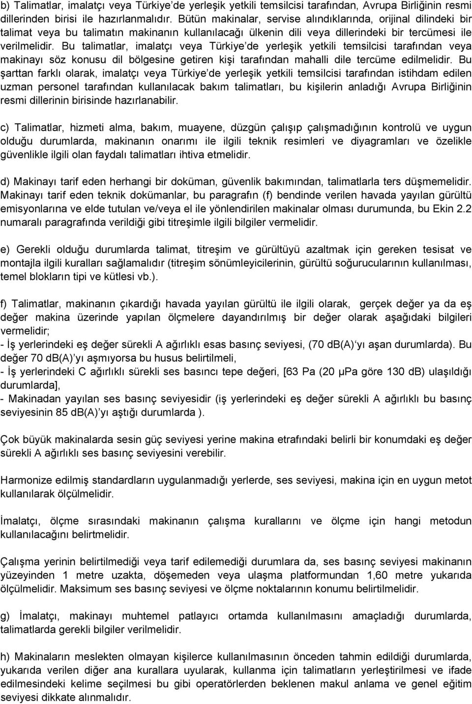 Bu talimatlar, imalatçı veya Türkiye de yerleşik yetkili temsilcisi tarafından veya makinayı söz konusu dil bölgesine getiren kişi tarafından mahalli dile tercüme edilmelidir.