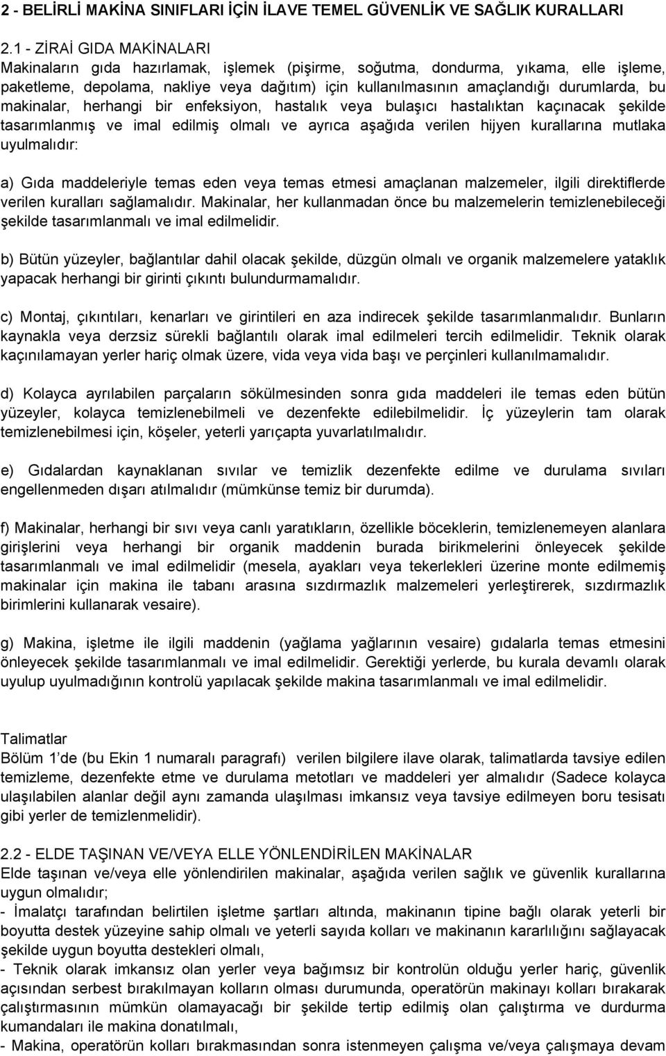 durumlarda, bu makinalar, herhangi bir enfeksiyon, hastalık veya bulaşıcı hastalıktan kaçınacak şekilde tasarımlanmış ve imal edilmiş olmalı ve ayrıca aşağıda verilen hijyen kurallarına mutlaka