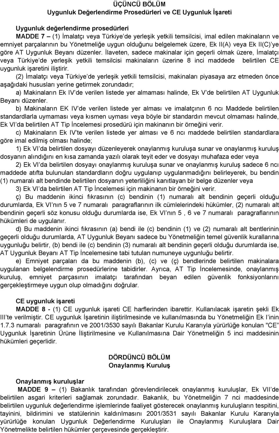 İlaveten, sadece makinalar için geçerli olmak üzere, İmalatçı veya Türkiye de yerleşik yetkili temsilcisi makinaların üzerine 8 inci maddede belirtilen CE uygunluk işaretini iliştirir.