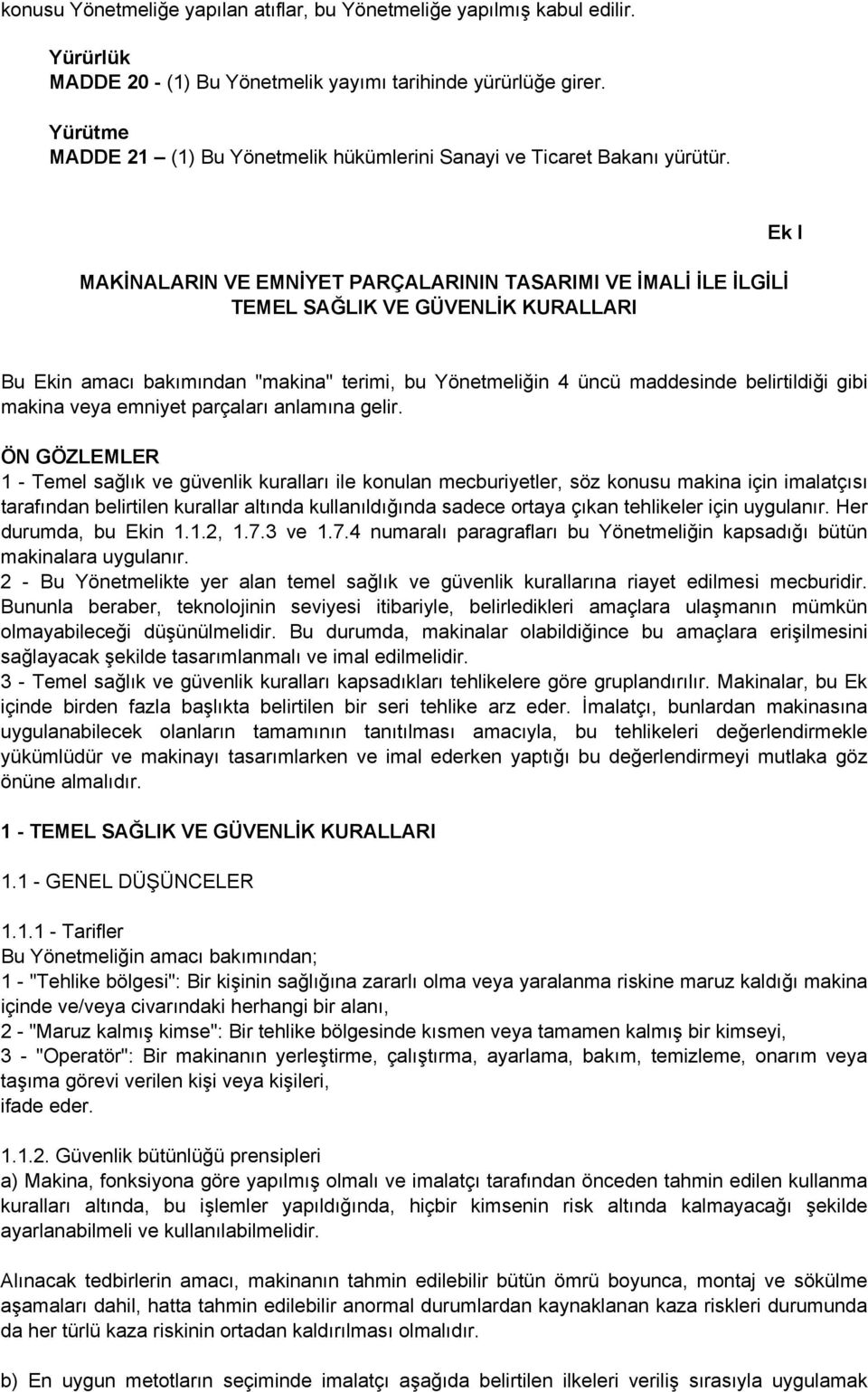 MAKİNALARIN VE EMNİYET PARÇALARININ TASARIMI VE İMALİ İLE İLGİLİ TEMEL SAĞLIK VE GÜVENLİK KURALLARI Ek I Bu Ekin amacı bakımından "makina" terimi, bu Yönetmeliğin 4 üncü maddesinde belirtildiği gibi