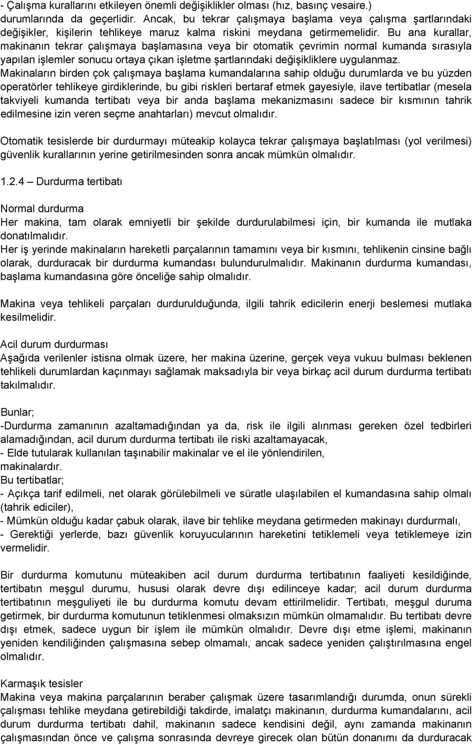 Bu ana kurallar, makinanın tekrar çalışmaya başlamasına veya bir otomatik çevrimin normal kumanda sırasıyla yapılan işlemler sonucu ortaya çıkan işletme şartlarındaki değişikliklere uygulanmaz.