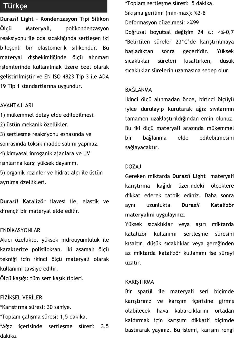 AVANTAJLARI 1) mükemmel detay elde edilebilmesi. 2) üstün mekanik özellikler. 3) sertleşme reaksiyonu esnasında ve sonrasında toksik madde salımı yapmaz.