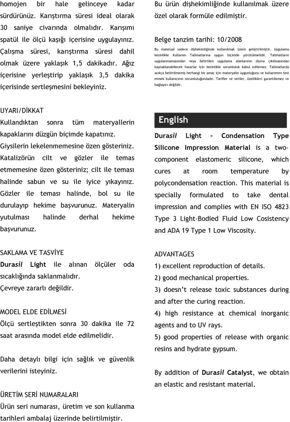 Bu ürün dişhekimliğinde kullanılmak üzere özel olarak formüle edilmiştir. Belge tanzim tarihi: 10/2008 Bu materyal sadece dişhekimliğinde kullanılmak üzere geliştirilmiştir.