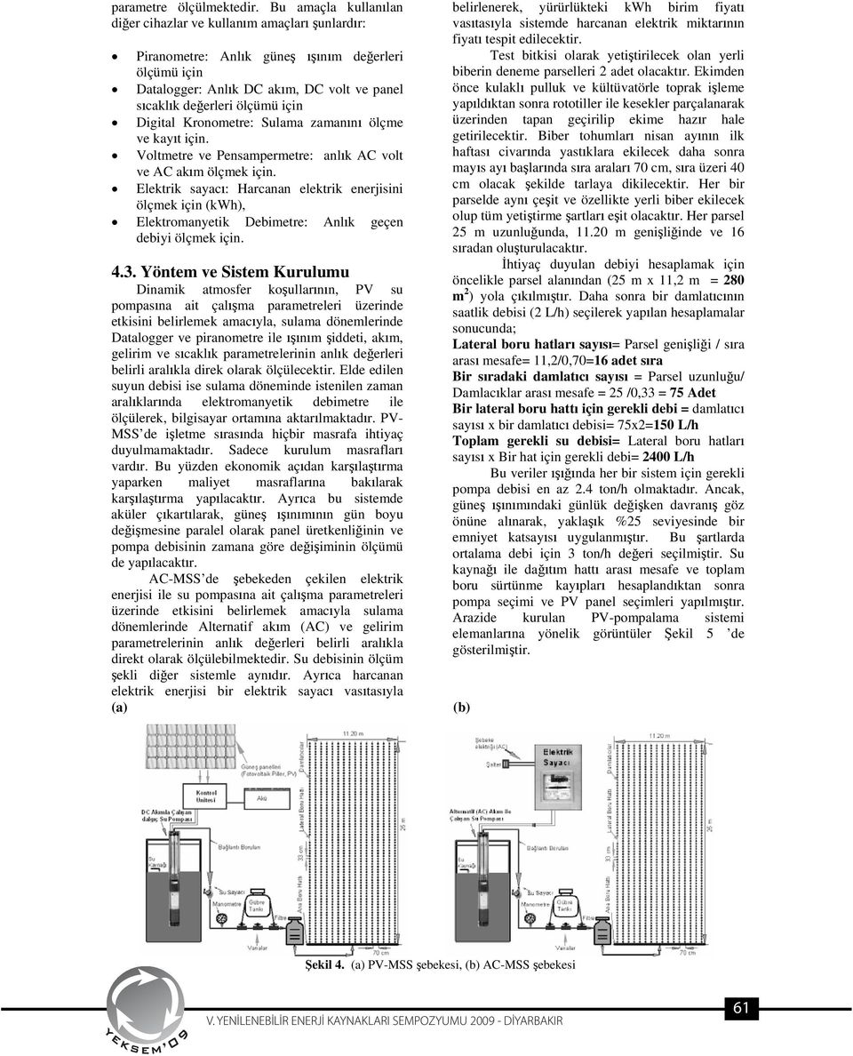 Kronometre: Sulama zaman n ölçme ve kay t için. Voltmetre ve Pensampermetre: anl k AC volt ve AC ak m ölçmek için.