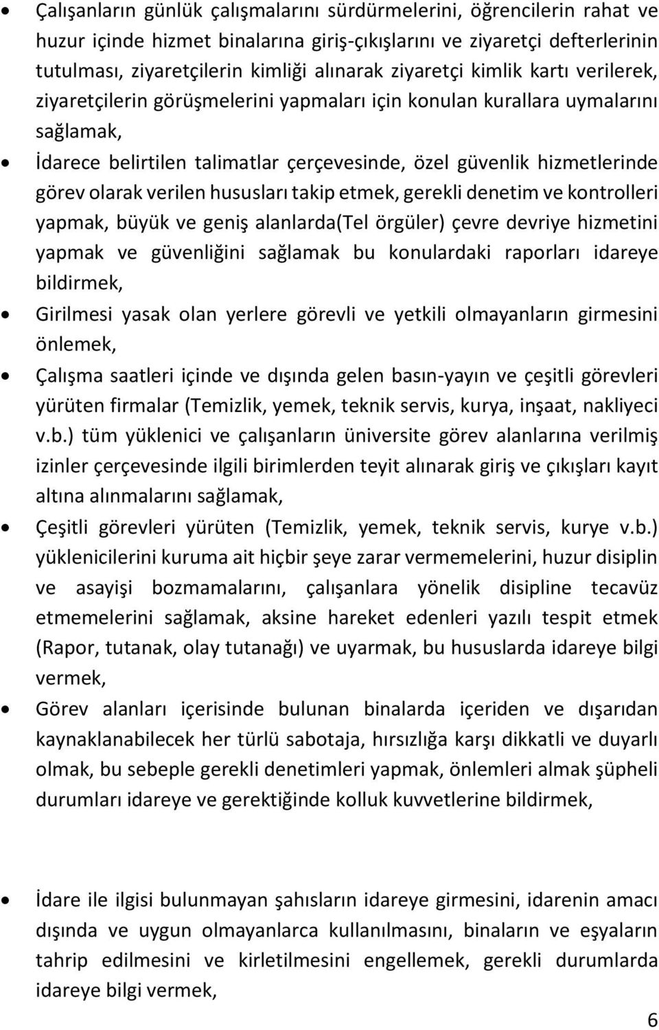 olarak verilen hususları takip etmek, gerekli denetim ve kontrolleri yapmak, büyük ve geniş alanlarda(tel örgüler) çevre devriye hizmetini yapmak ve güvenliğini sağlamak bu konulardaki raporları