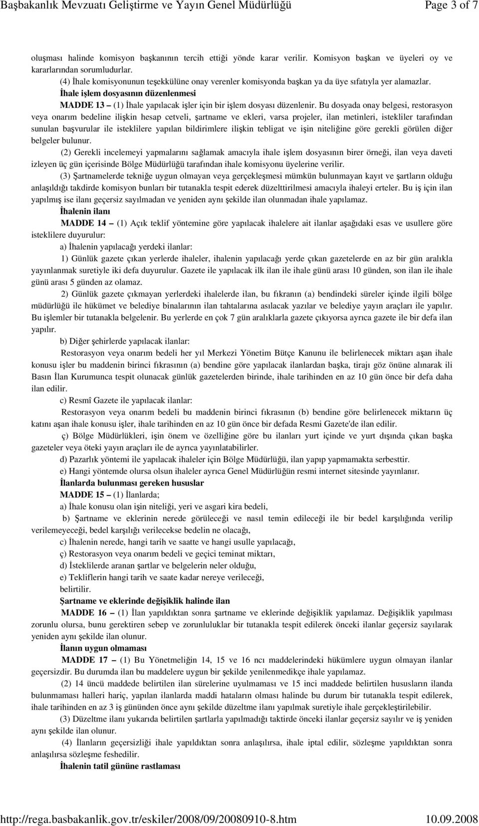 İhale işlem dosyasının düzenlenmesi MADDE 13 (1) İhale yapılacak işler için bir işlem dosyası düzenlenir.