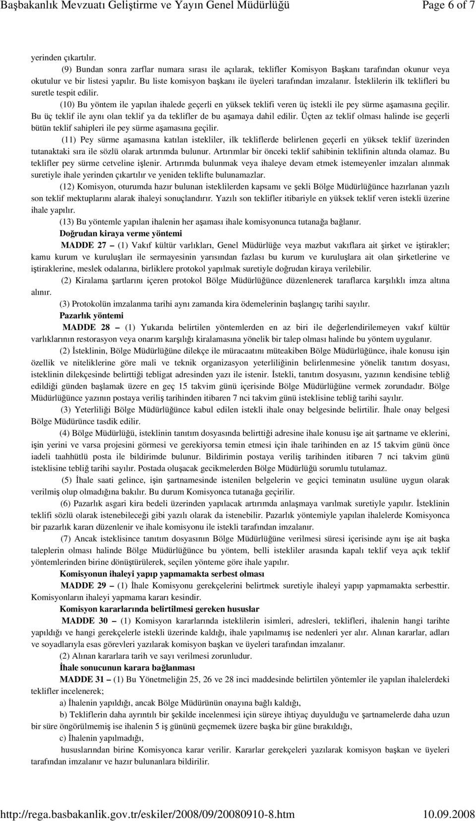 (10) Bu yöntem ile yapılan ihalede geçerli en yüksek teklifi veren üç istekli ile pey sürme aşamasına geçilir. Bu üç teklif ile aynı olan teklif ya da teklifler de bu aşamaya dahil edilir.