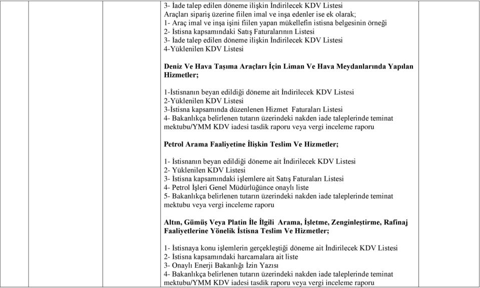 Meydanlarında Yapılan Hizmetler; 1-Ġstisnanın beyan edildiği döneme ait Ġndirilecek KDV Listesi 2-Yüklenilen KDV Listesi 3-Ġstisna kapsamında düzenlenen Hizmet Faturaları Listesi 4- Bakanlıkça