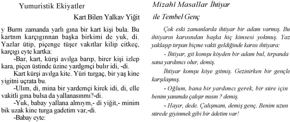 Yüri turgaç, bir yaş kine yigitni uçrata bu. -Ulım, di, mina bir yardemçi kirek idi, di, elle vakitli gına bulsa da yallanasınmı?-di.