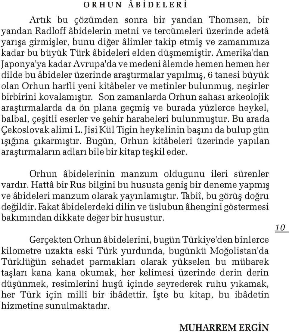 Amerika'dan Japonya'ya kadar Avrupa'da ve medeni âlemde hemen hemen her dilde bu âbideler üzerinde araþtýrmalar yapýlmýþ, 6 tanesi büyük olan Orhun harfli yeni kitâbeler ve metinler bulunmuþ,