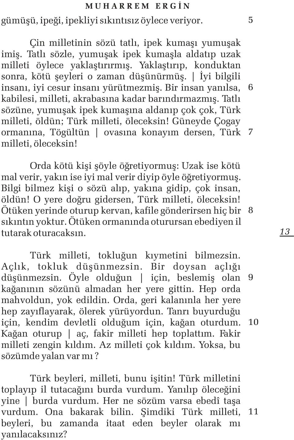 Bir insan yanýlsa, kabilesi, milleti, akrabasýna kadar barýndýrmazmýþ. Tatlý sözüne, yumuþak ipek kumaþýna aldanýp çok çok, Türk milleti, öldün; Türk milleti, öleceksin!