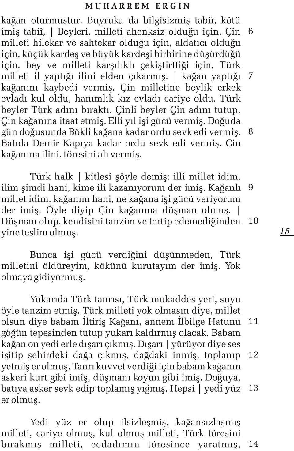 düþürdüðü için, bey ve milleti karþýlýklý çekiþtirttiði için, Türk milleti il yaptýðý ilini elden çýkarmýþ, kaðan yaptýðý kaðanýný kaybedi vermiþ.