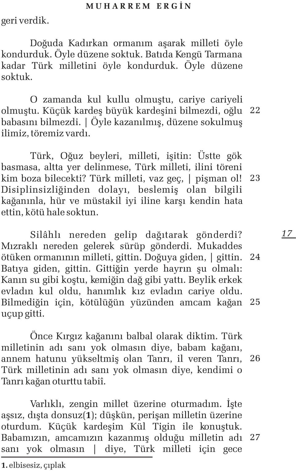 Türk, Oðuz beyleri, milleti, iþitin: Üstte gök basmasa, altta yer delinmese, Türk milleti, ilini töreni kim boza bilecekti? Türk milleti, vaz geç, piþman ol!