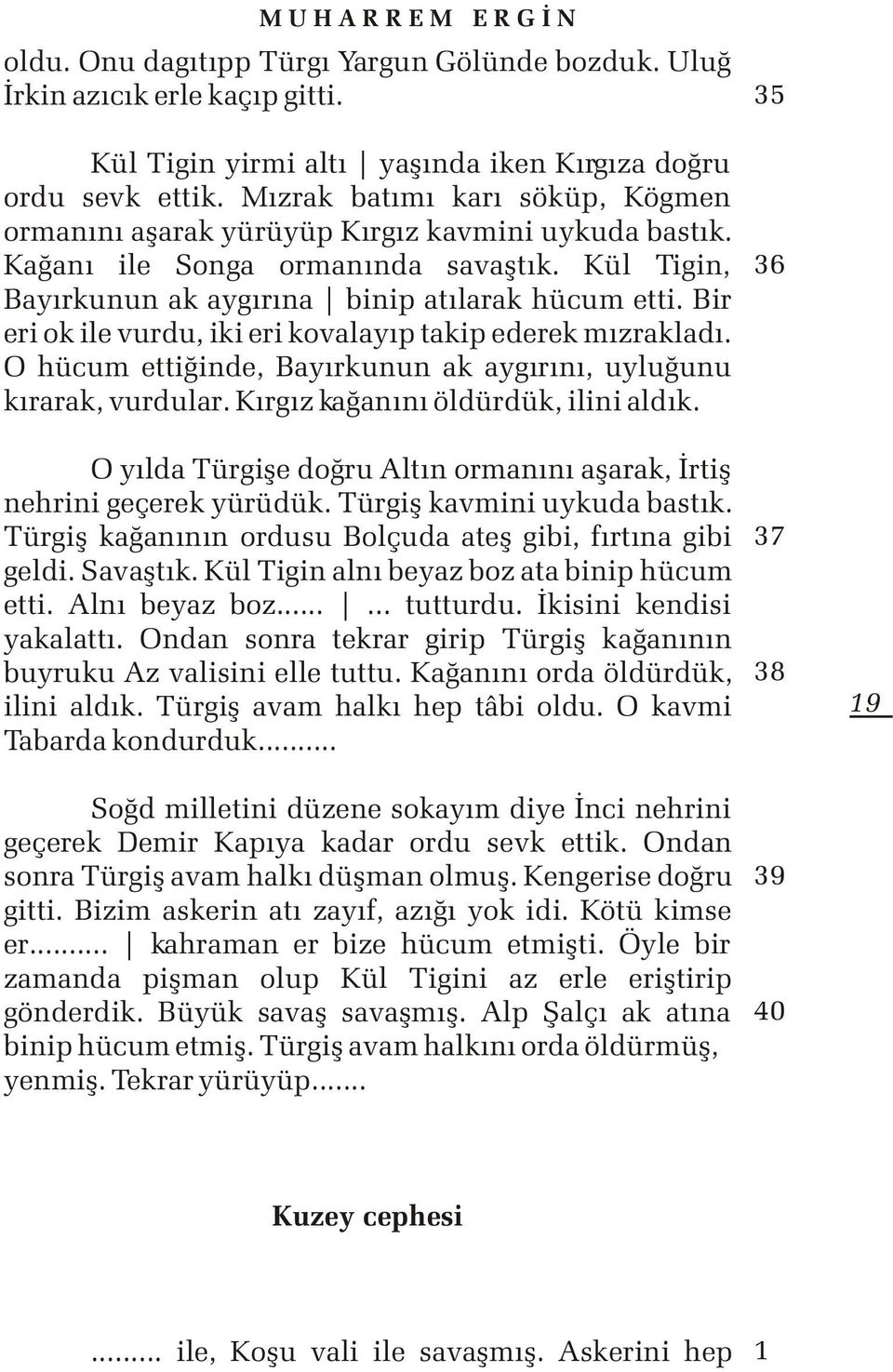 Bir eri ok ile vurdu, iki eri kovalayýp takip ederek mýzrakladý. O hücum ettiðinde, Bayýrkunun ak aygýrýný, uyluðunu kýrarak, vurdular. Kýrgýz kaðanýný öldürdük, ilini aldýk.