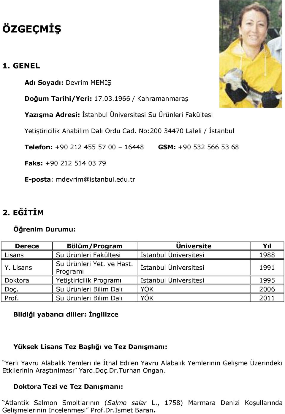 EĞİTİM Öğrenim Durumu: Derece Bölüm/Program Üniversite Yıl Lisans Su Ürünleri Fakültesi İstanbul Üniversitesi 1988 Y. Lisans Su Ürünleri Yet. ve Hast.