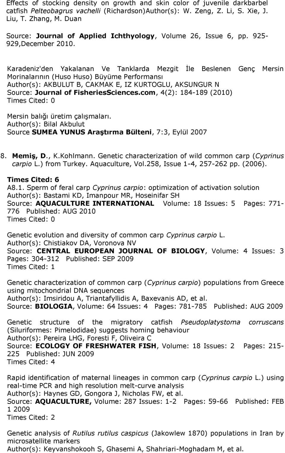 Karadeniz'den Yakalanan Ve Tanklarda Mezgit İle Beslenen Genç Mersin Morinalarının (Huso Huso) Büyüme Performansı Author(s): AKBULUT B, CAKMAK E, IZ KURTOGLU, AKSUNGUR N Source: Journal of