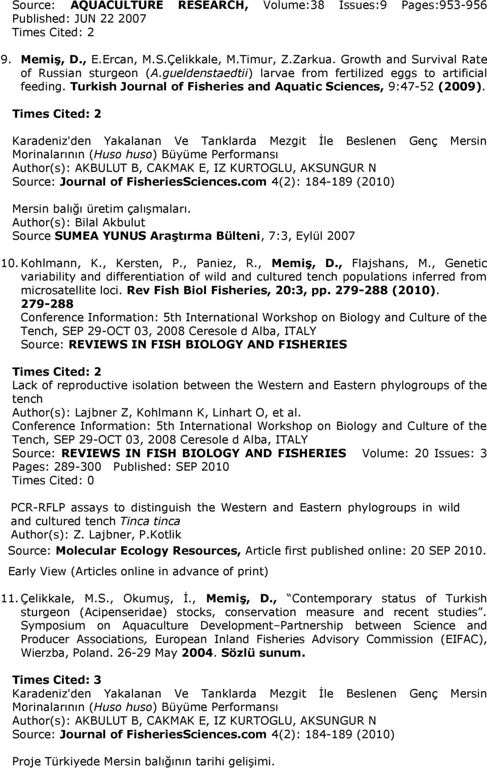 Times Cited: 2 Karadeniz'den Yakalanan Ve Tanklarda Mezgit İle Beslenen Genç Mersin Morinalarının (Huso huso) Büyüme Performansı Author(s): AKBULUT B, CAKMAK E, IZ KURTOGLU, AKSUNGUR N Source: