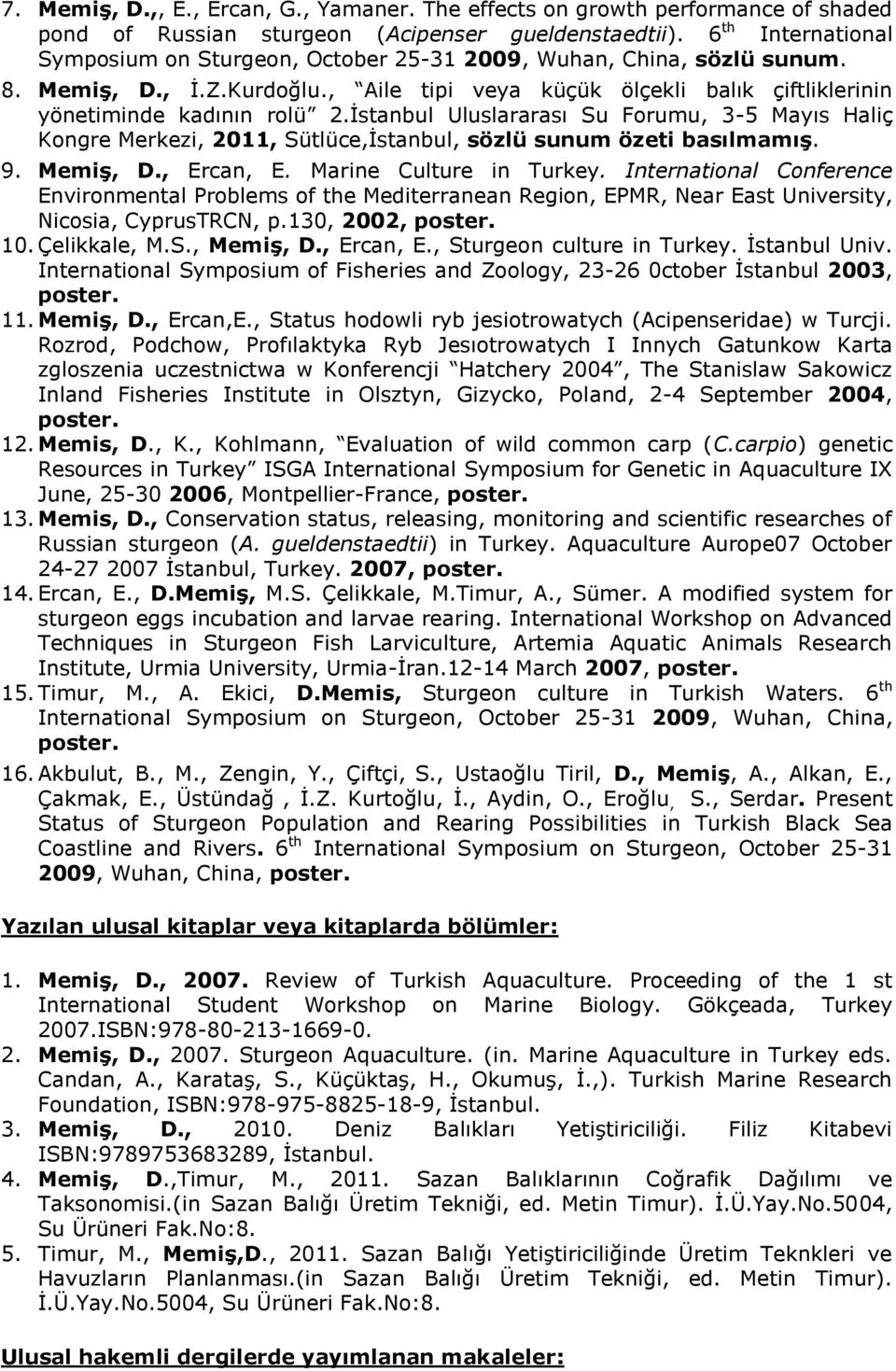 İstanbul Uluslararası Su Forumu, 3-5 Mayıs Haliç Kongre Merkezi, 2011, Sütlüce,İstanbul, sözlü sunum özeti basılmamış. 9. Memiş, D., Ercan, E. Marine Culture in Turkey.