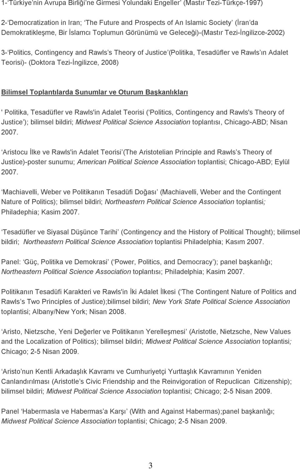 Bilimsel Toplantılarda Sunumlar ve Oturum Başkanlıkları ' Politika, Tesadüfler ve Rawls'in Adalet Teorisi ( Politics, Contingency and Rawls's Theory of Justice ); bilimsel bildiri; Midwest Political