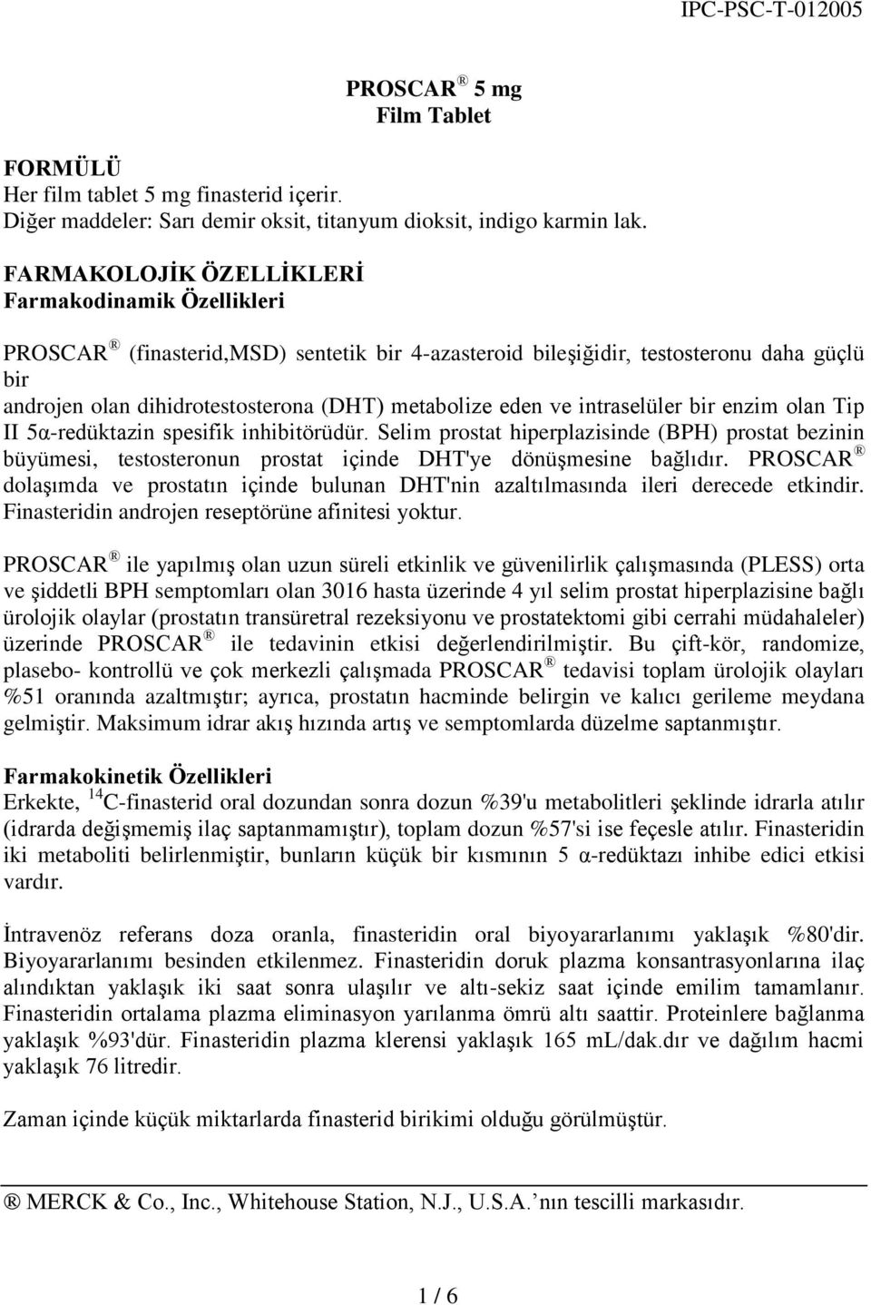 ve intraselüler bir enzim olan Tip II 5α-redüktazin spesifik inhibitörüdür. Selim prostat hiperplazisinde (BPH) prostat bezinin büyümesi, testosteronun prostat içinde DHT'ye dönüģmesine bağlıdır.