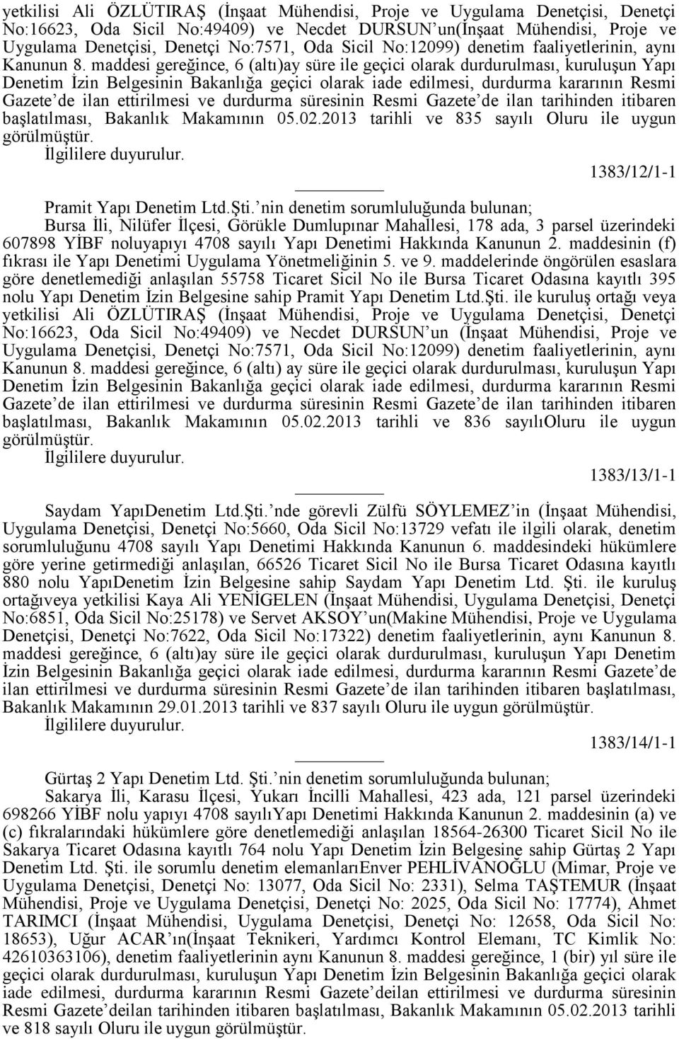 maddesi gereğince, 6 (altı)ay süre ile geçici olarak durdurulması, kuruluşun Yapı Denetim İzin Belgesinin Bakanlığa geçici olarak iade edilmesi, durdurma kararının Resmi Gazete de ilan ettirilmesi ve