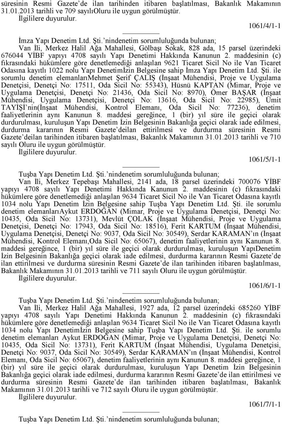 maddesinin (c) fıkrasındaki hükümlere göre denetlemediği anlaşılan 9621 Ticaret Sicil No ile Van Ticaret Odasına kayıtlı 1022 nolu Yapı Denetimİzin Belgesine sahip İmza Yapı Denetim Ltd. Şti.