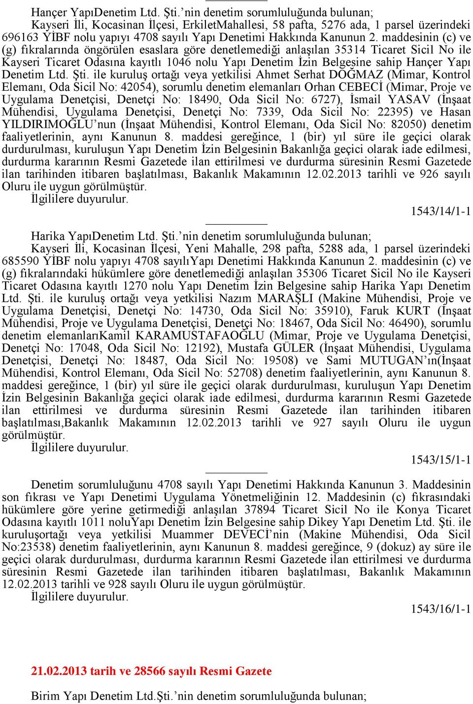 maddesinin (c) ve (g) fıkralarında öngörülen esaslara göre denetlemediği anlaşılan 35314 Ticaret Sicil No ile Kayseri Ticaret Odasına kayıtlı 1046 nolu Yapı Denetim İzin Belgesine sahip Hançer Yapı