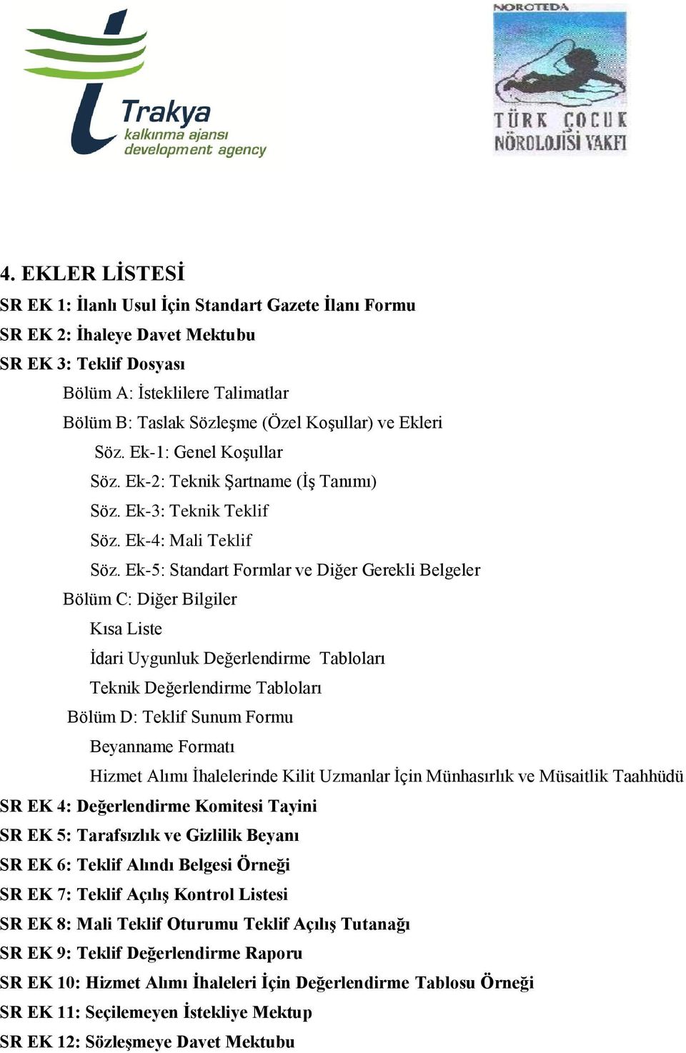 Ek-5: Standart Formlar ve Diğer Gerekli Belgeler Bölüm C: Diğer Bilgiler Kısa Liste Ġdari Uygunluk Değerlendirme Tabloları Teknik Değerlendirme Tabloları Bölüm D: Teklif Sunum Formu Beyanname Formatı