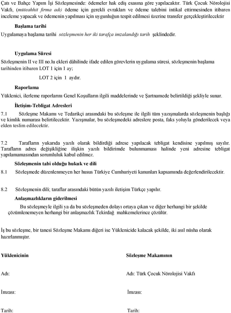 üzerine transfer gerçekleģtirilecektir BaĢlama tarihi Uygulamaya baģlama tarihi sözleģmenin her iki tarafça imzalandığı tarih Ģeklindedir. Uygulama Süresi SözleĢmenin II ve III no.