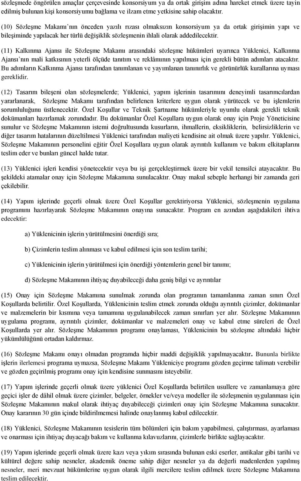 (11) Kalkınma Ajansı ile SözleĢme Makamı arasındaki sözleģme hükümleri uyarınca Yüklenici, Kalkınma Ajansı nın mali katkısının yeterli ölçüde tanıtım ve reklâmının yapılması için gerekli bütün