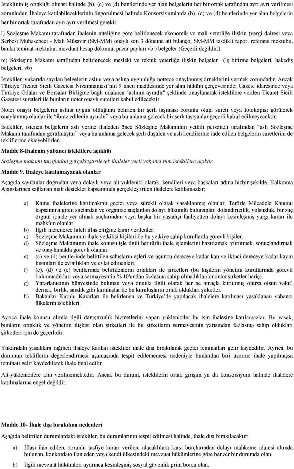 l) SözleĢme Makamı tarafından ihalenin niteliğine göre belirlenecek ekonomik ve mali yeterliğe iliģkin (vergi dairesi veya Serbest Muhasebeci - Mali MüĢavir (SM-MM) onaylı son 3 döneme ait bilanço,