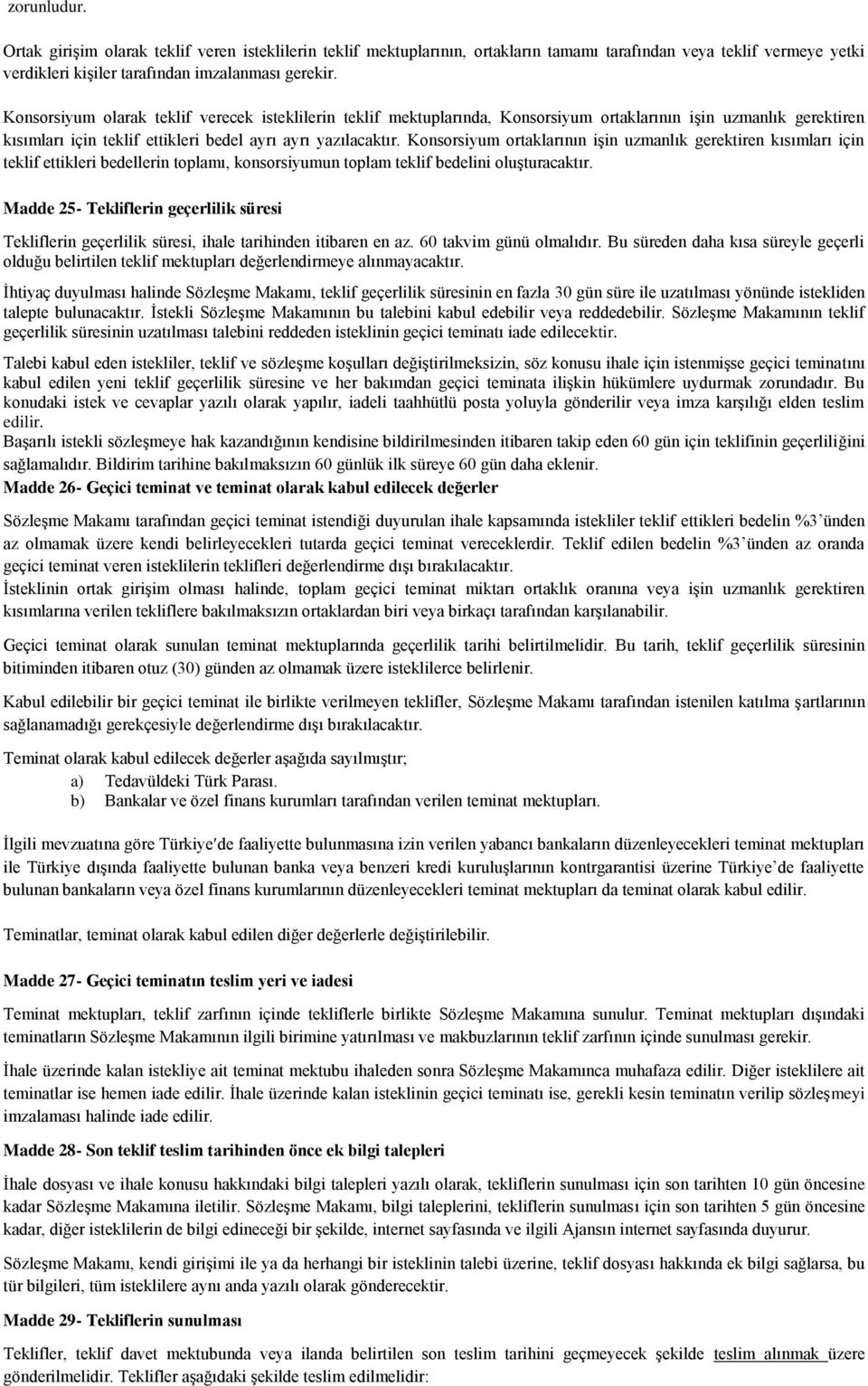 Konsorsiyum ortaklarının iģin uzmanlık gerektiren kısımları için teklif ettikleri bedellerin toplamı, konsorsiyumun toplam teklif bedelini oluģturacaktır.