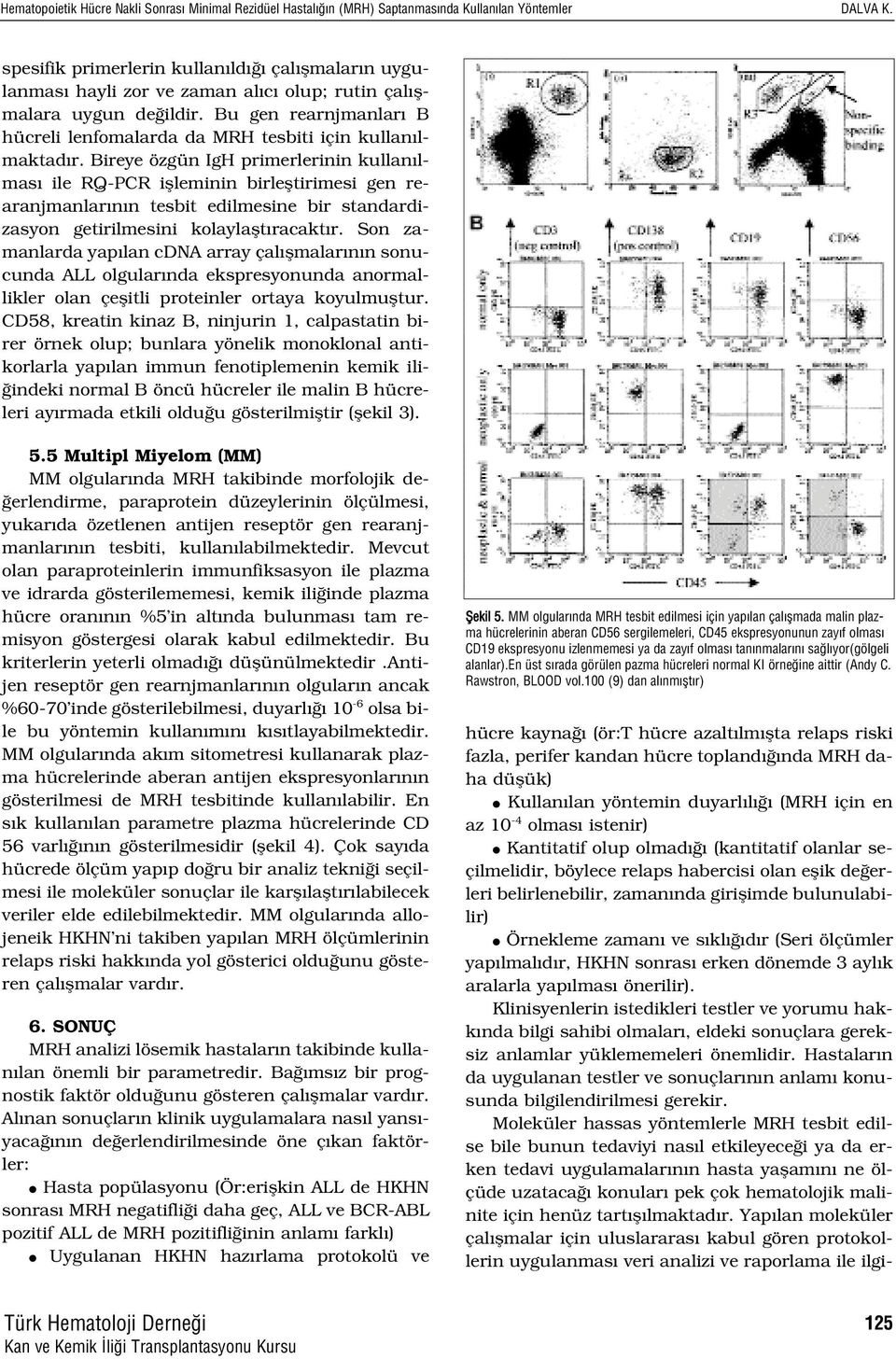 Bu gen rearnjmanlar B hücreli lenfomalarda da MRH tesbiti için kullan lmaktad r.