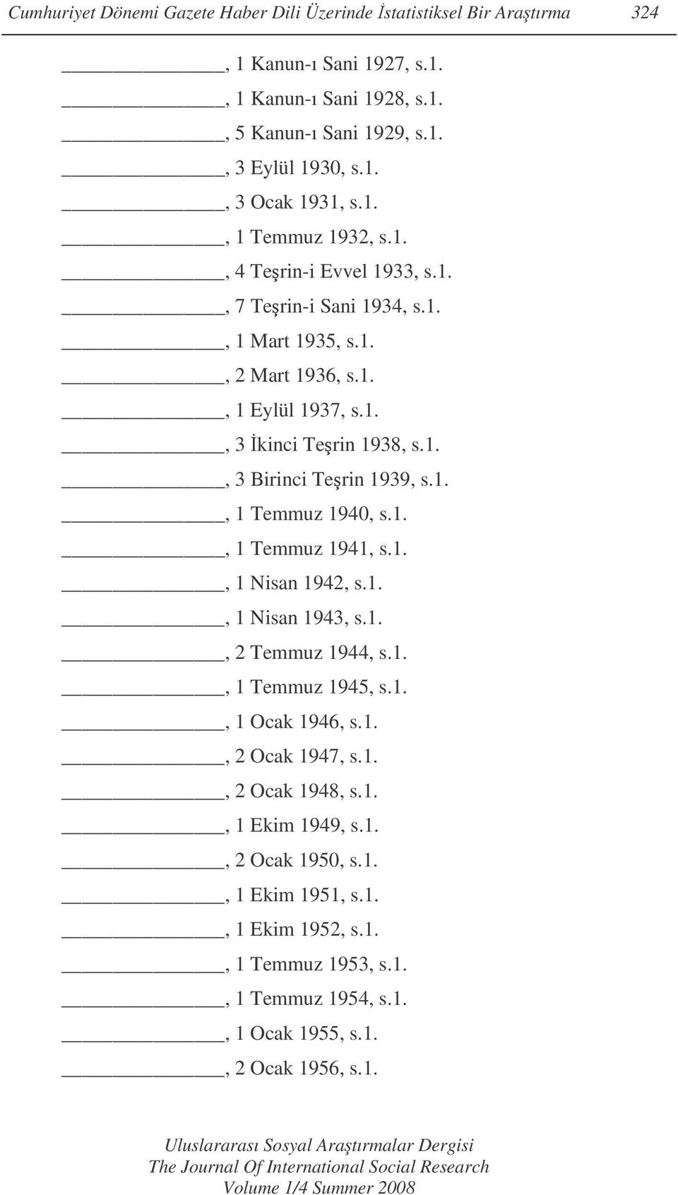 1., 1 Temmuz 1940, s.1., 1 Temmuz 1941, s.1., 1 Nisan 1942, s.1., 1 Nisan 1943, s.1., 2 Temmuz 1944, s.1., 1 Temmuz 1945, s.1., 1 Ocak 1946, s.1., 2 Ocak 1947, s.1., 2 Ocak 1948, s.