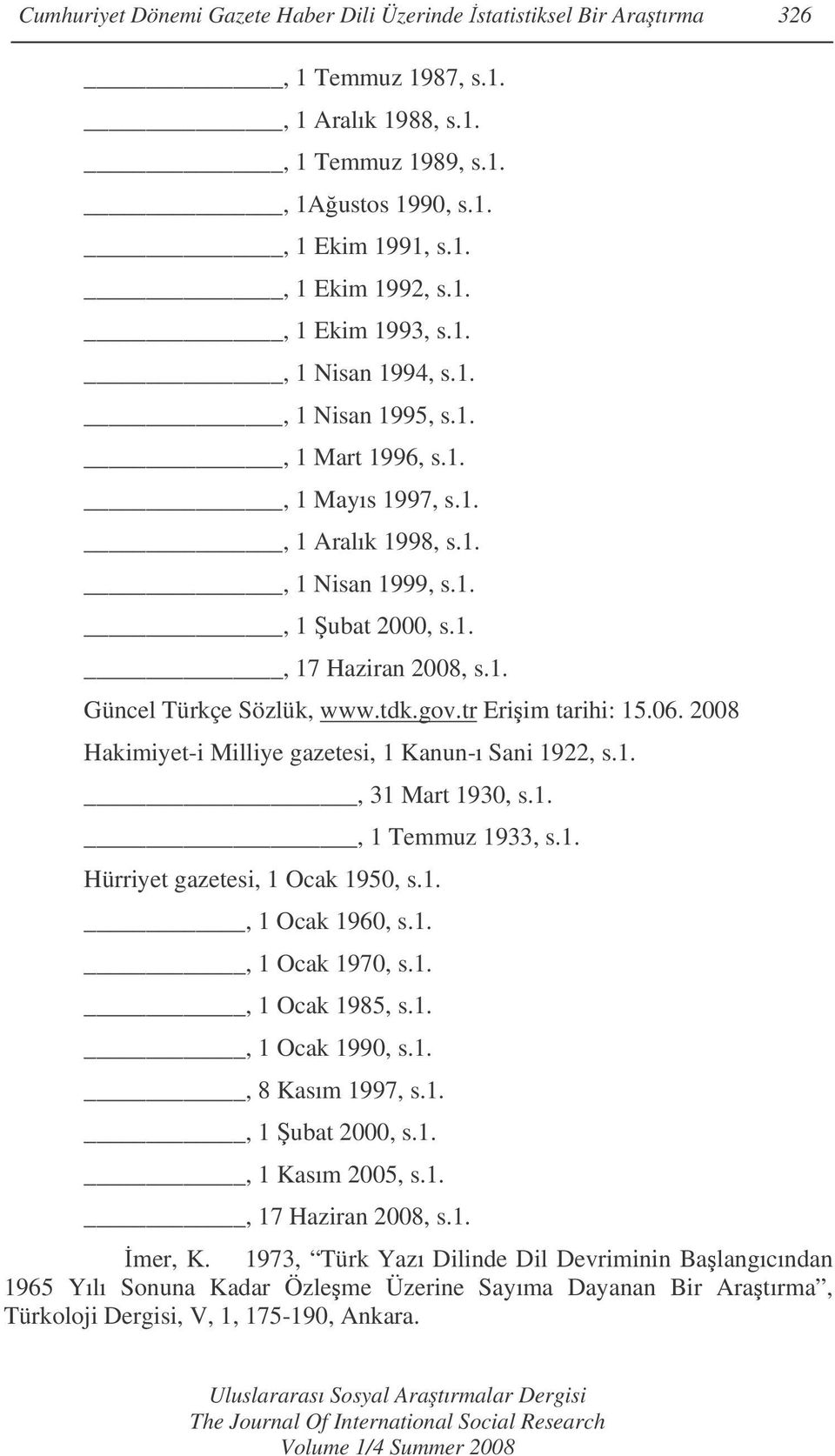 tr Eriim tarihi: 15.06. 2008 Hakimiyet-i Milliye gazetesi, 1 Kanun-ı Sani 1922, s.1., 31 Mart 1930, s.1., 1 Temmuz 1933, s.1. Hürriyet gazetesi, 1 Ocak 1950, s.1., 1 Ocak 1960, s.1., 1 Ocak 1970, s.1., 1 Ocak 1985, s.