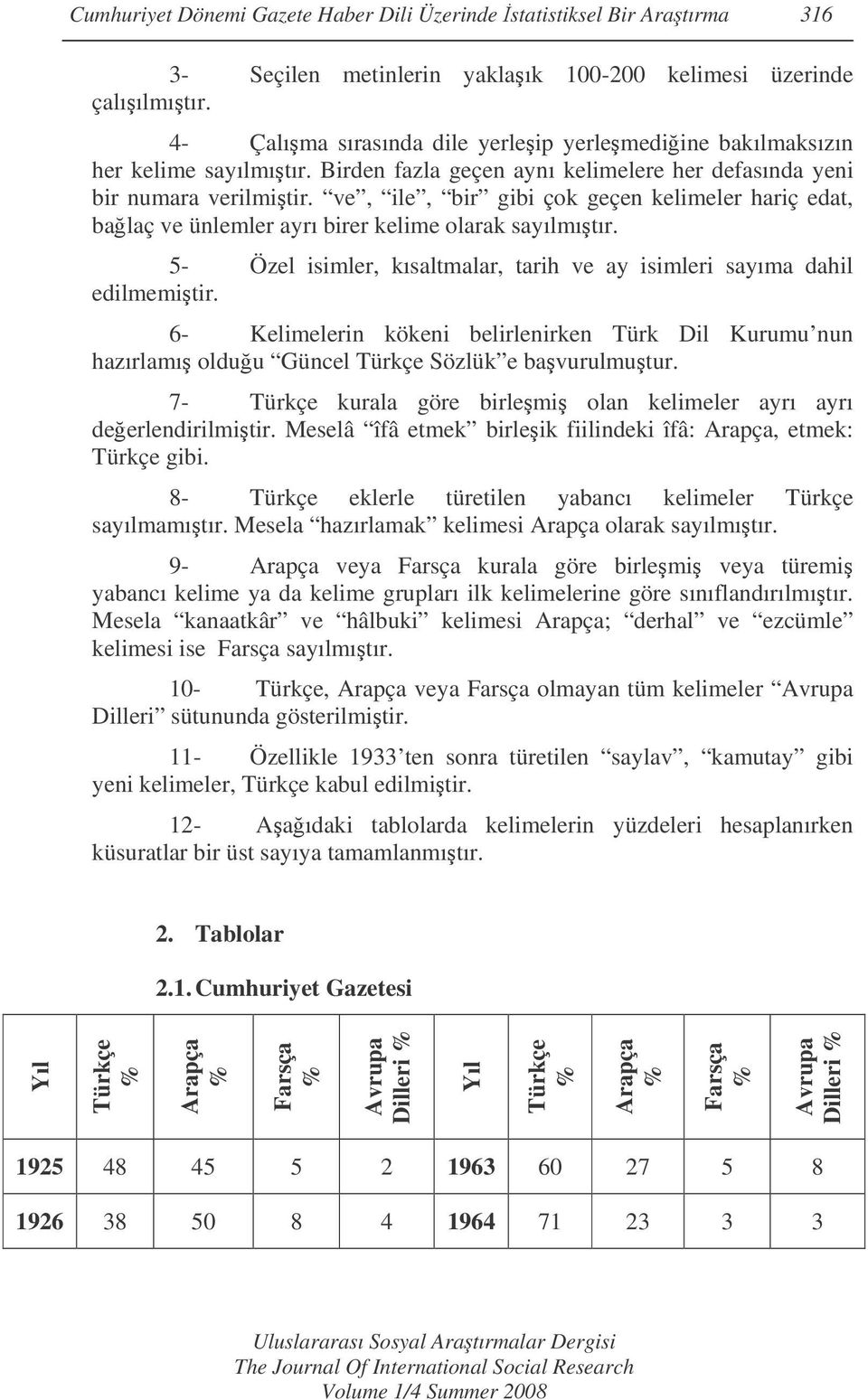 ve, ile, bir gibi çok geçen kelimeler hariç edat, balaç ve ünlemler ayrı birer kelime olarak sayılmıtır. 5- Özel isimler, kısaltmalar, tarih ve ay isimleri sayıma dahil edilmemitir.