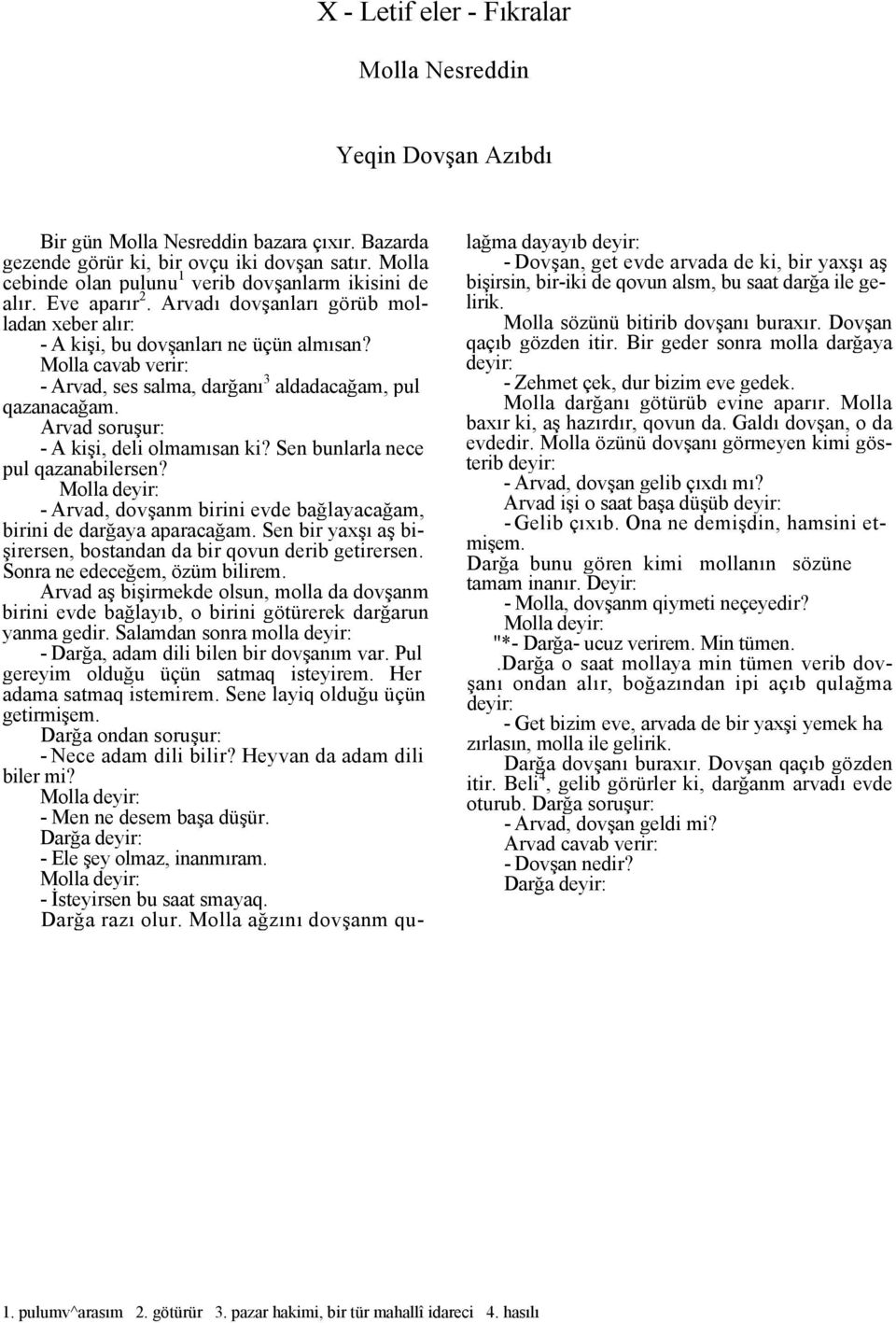 Molla cavab verir: - Arvad, ses salma, darğanı 3 aldadacağam, pul qazanacağam. Arvad soruşur: - A kişi, deli olmamısan ki? Sen bunlarla nece pul qazanabilersen?