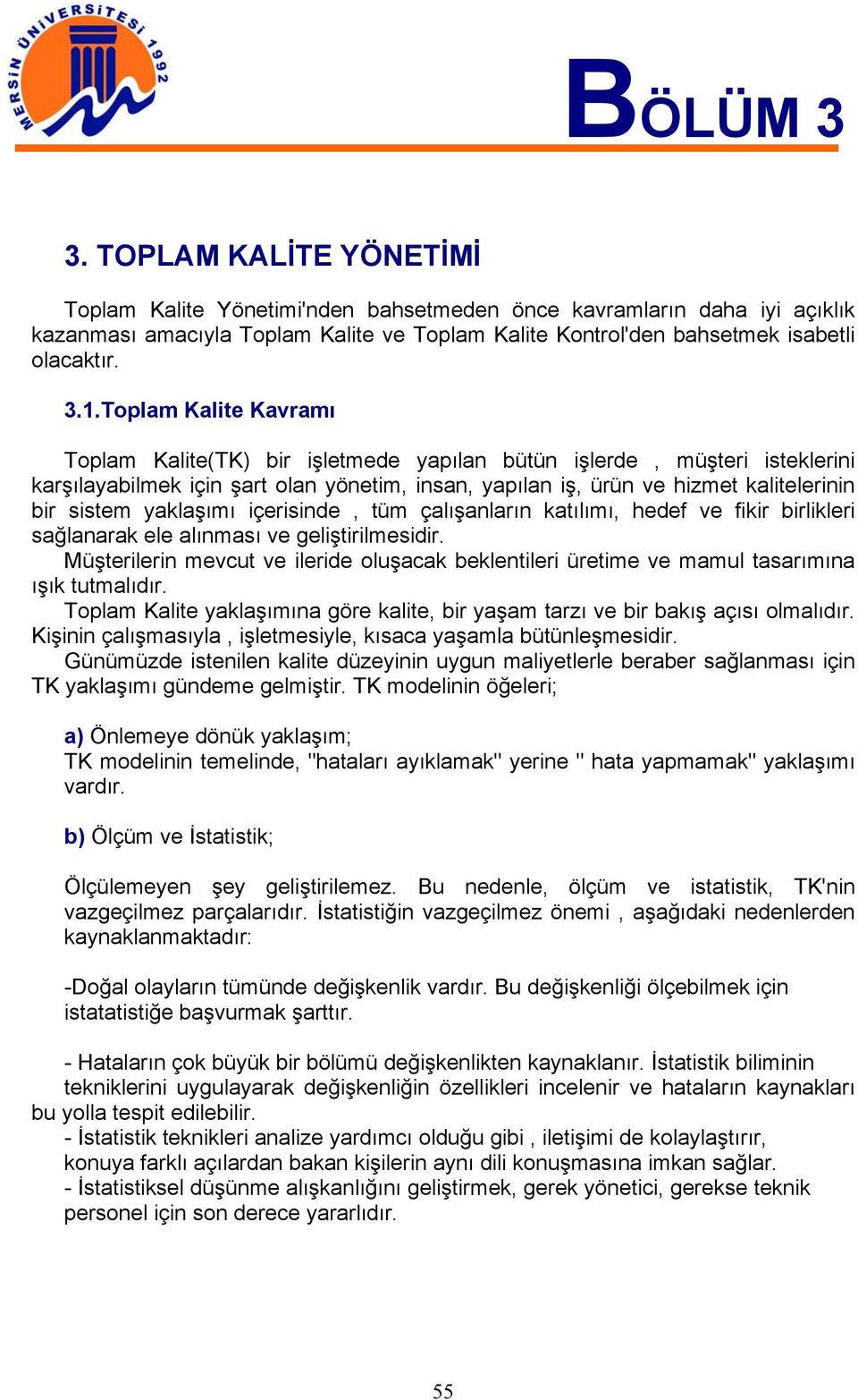 yaklaşımı içerisinde, tüm çalışanların katılımı, hedef ve fikir birlikleri sağlanarak ele alınması ve geliştirilmesidir.