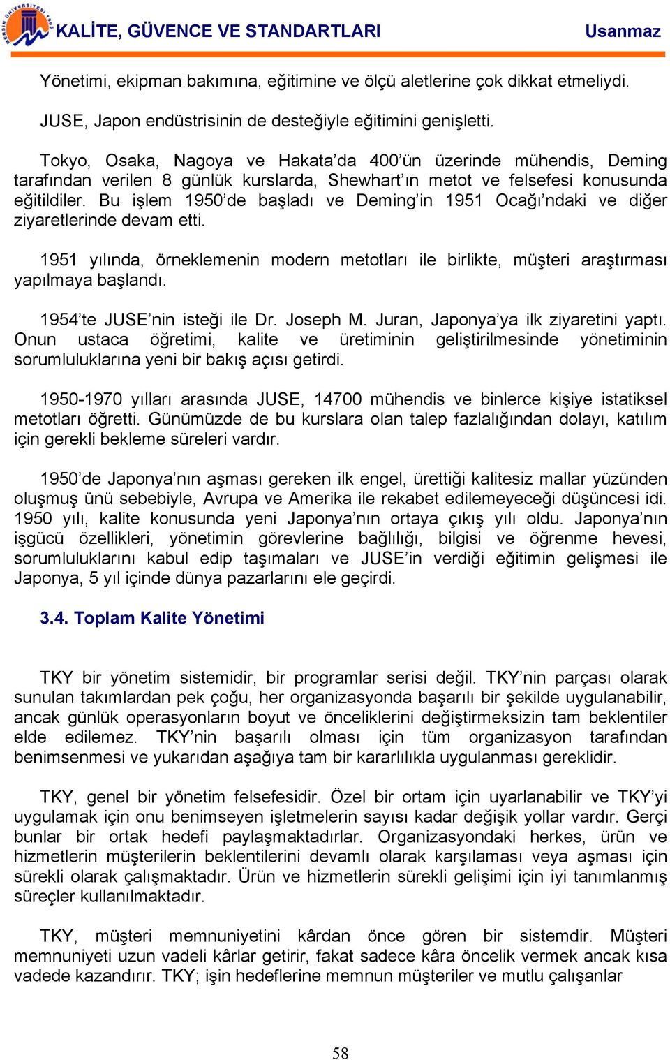 Bu işlem 1950 de başladı ve Deming in 1951 Ocağı ndaki ve diğer ziyaretlerinde devam etti. 1951 yılında, örneklemenin modern metotları ile birlikte, müşteri araştırması yapılmaya başlandı.